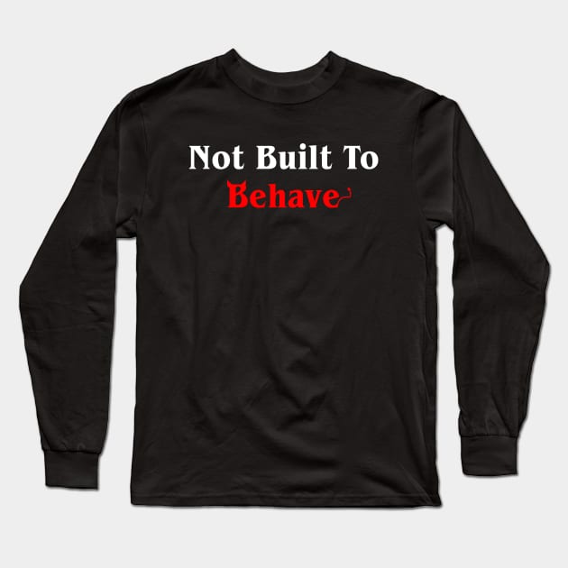 Not Built To Behave Long Sleeve T-Shirt by sandyrm